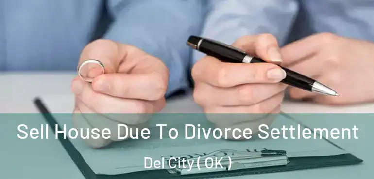 Sell House Due To Divorce Settlement Del City ( OK )