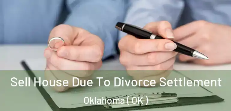 Sell House Due To Divorce Settlement Oklahoma ( OK )