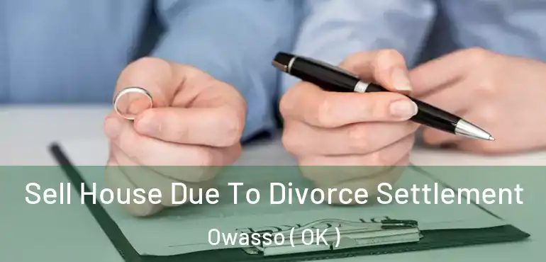 Sell House Due To Divorce Settlement Owasso ( OK )