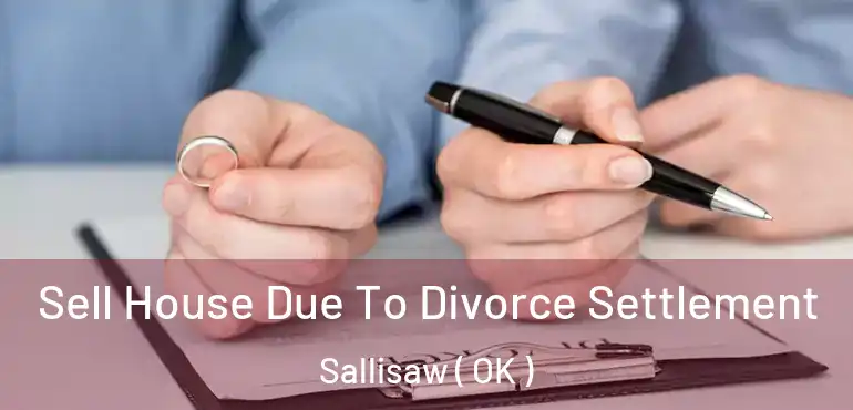 Sell House Due To Divorce Settlement Sallisaw ( OK )