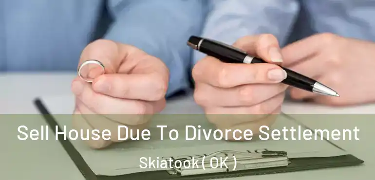  Sell House Due To Divorce Settlement Skiatook ( OK )