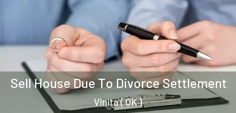 Sell House Due To Divorce Settlement Vinita ( OK )