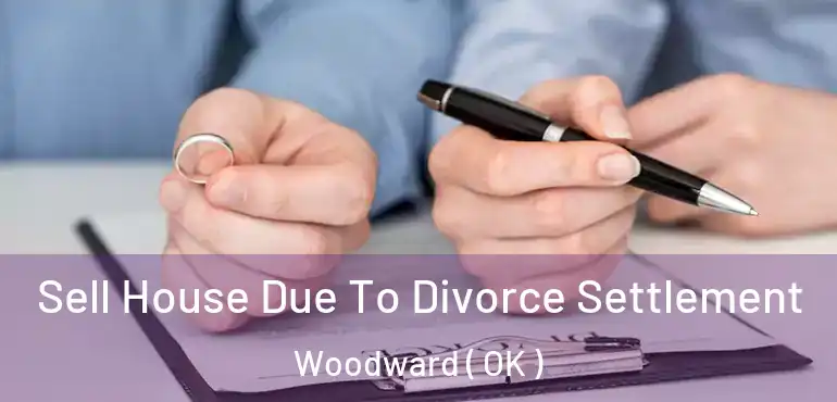 Sell House Due To Divorce Settlement Woodward ( OK )