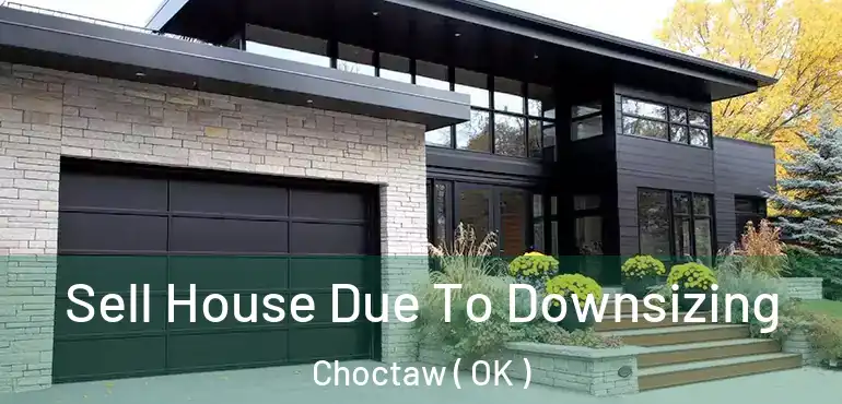 Sell House Due To Downsizing Choctaw ( OK )