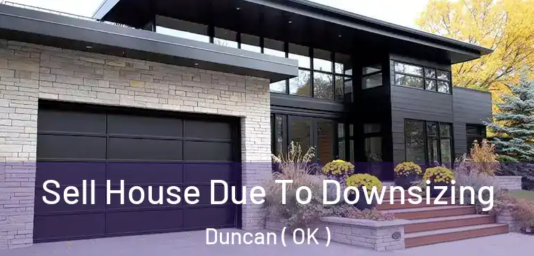 Sell House Due To Downsizing Duncan ( OK )
