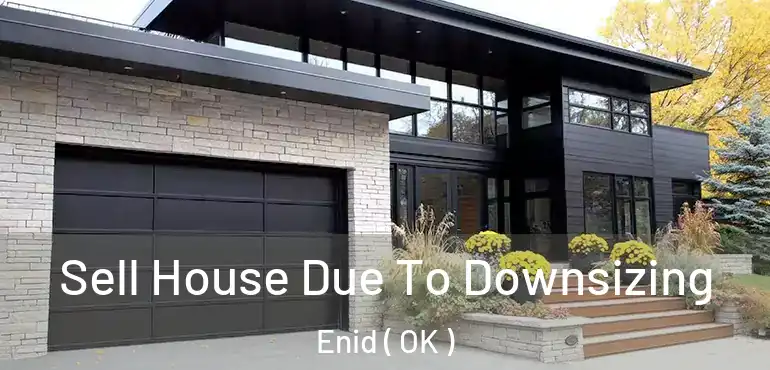 Sell House Due To Downsizing Enid ( OK )