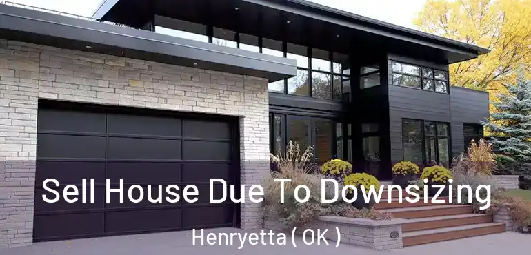 Sell House Due To Downsizing Henryetta ( OK )