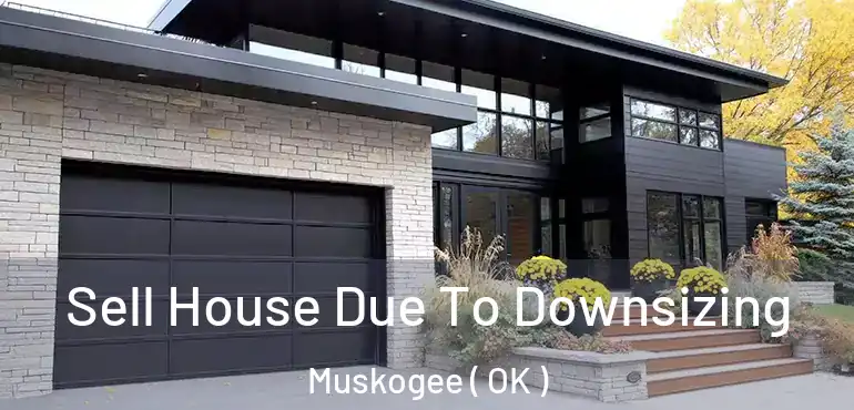 Sell House Due To Downsizing Muskogee ( OK )