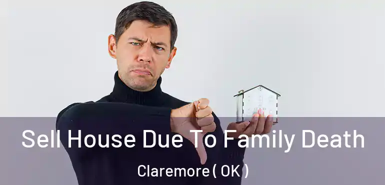 Sell House Due To Family Death Claremore ( OK )