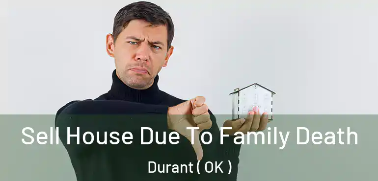 Sell House Due To Family Death Durant ( OK )