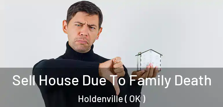 Sell House Due To Family Death Holdenville ( OK )