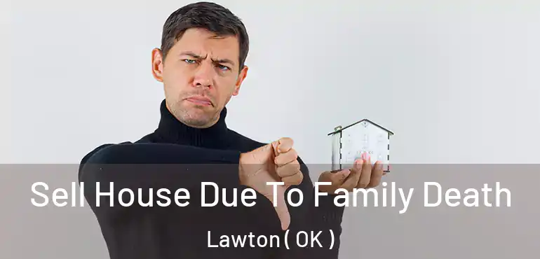 Sell House Due To Family Death Lawton ( OK )