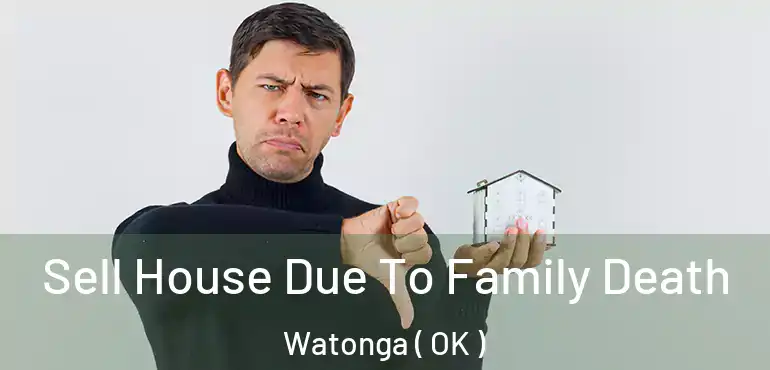 Sell House Due To Family Death Watonga ( OK )