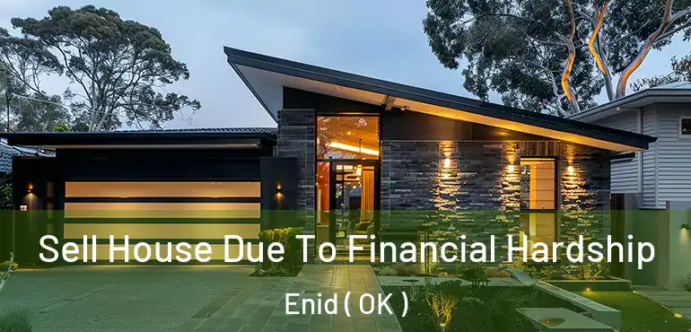 Sell House Due To Financial Hardship Enid ( OK )