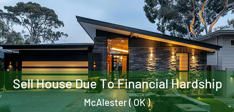 Sell House Due To Financial Hardship McAlester ( OK )