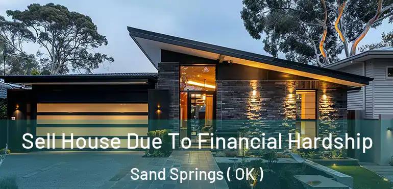Sell House Due To Financial Hardship Sand Springs ( OK )