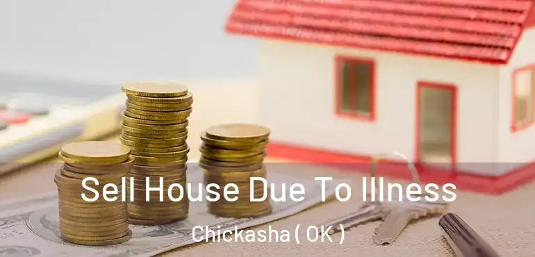 Sell House Due To Illness Chickasha ( OK )