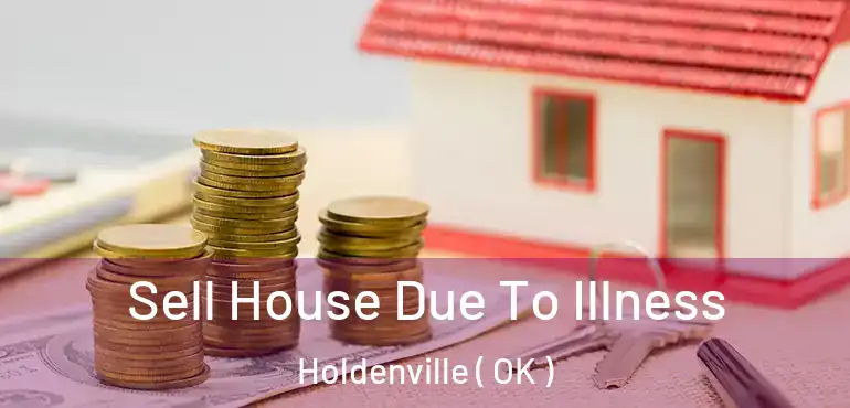 Sell House Due To Illness Holdenville ( OK )