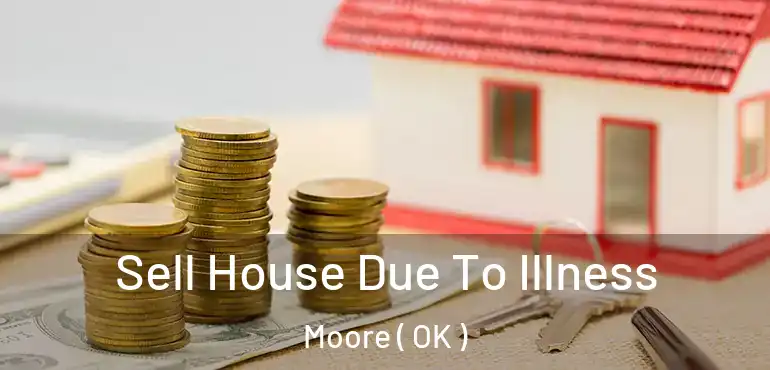 Sell House Due To Illness Moore ( OK )