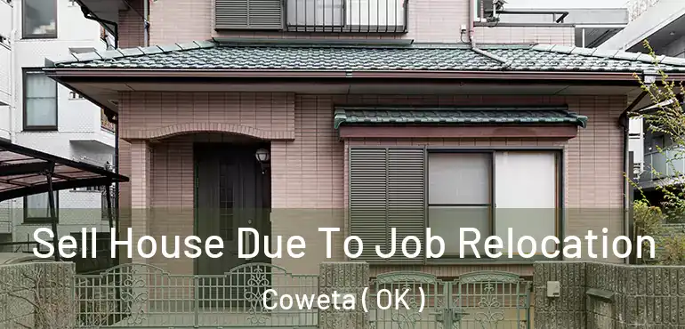  Sell House Due To Job Relocation Coweta ( OK )
