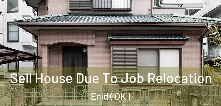  Sell House Due To Job Relocation Enid ( OK )