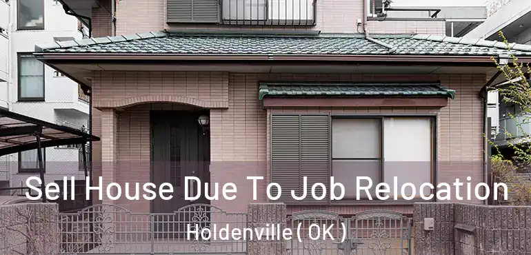 Sell House Due To Job Relocation Holdenville ( OK )