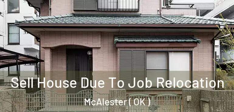 Sell House Due To Job Relocation McAlester ( OK )