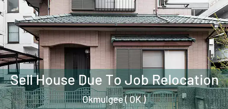 Sell House Due To Job Relocation Okmulgee ( OK )