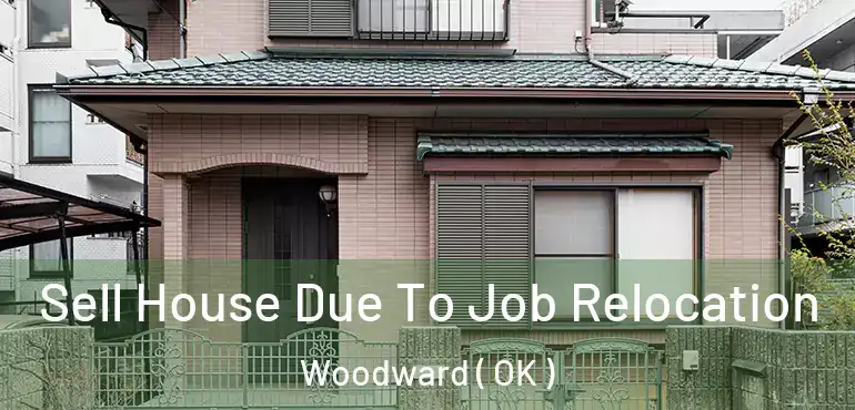 Sell House Due To Job Relocation Woodward ( OK )