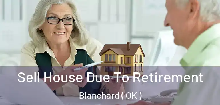 Sell House Due To Retirement Blanchard ( OK )