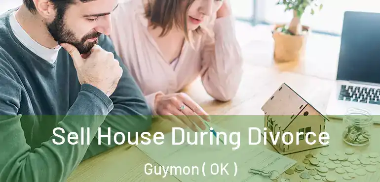 Sell House During Divorce Guymon ( OK )