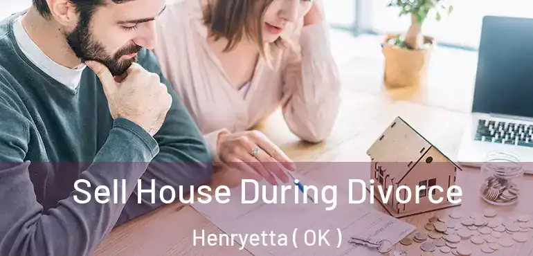 Sell House During Divorce Henryetta ( OK )