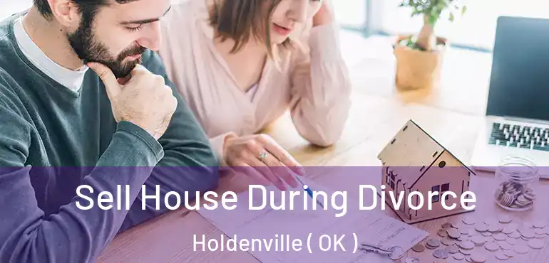  Sell House During Divorce Holdenville ( OK )