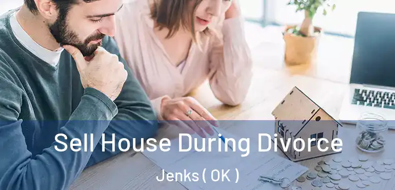  Sell House During Divorce Jenks ( OK )