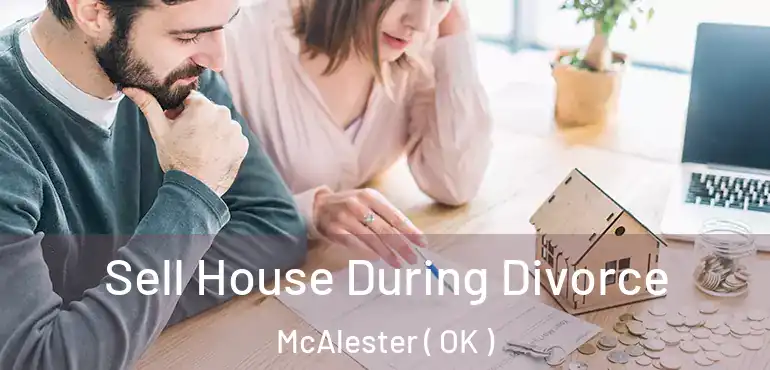 Sell House During Divorce McAlester ( OK )