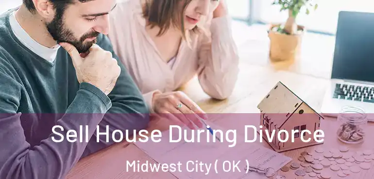 Sell House During Divorce Midwest City ( OK )