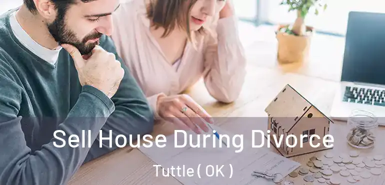Sell House During Divorce Tuttle ( OK )