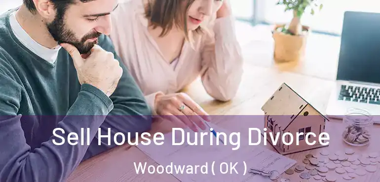 Sell House During Divorce Woodward ( OK )