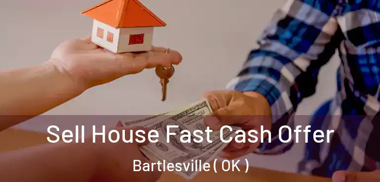 Sell House Fast Cash Offer Bartlesville ( OK )