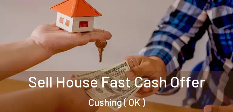  Sell House Fast Cash Offer Cushing ( OK )