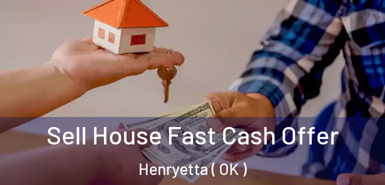 Sell House Fast Cash Offer Henryetta ( OK )