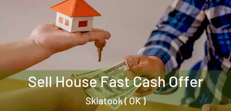 Sell House Fast Cash Offer Skiatook ( OK )