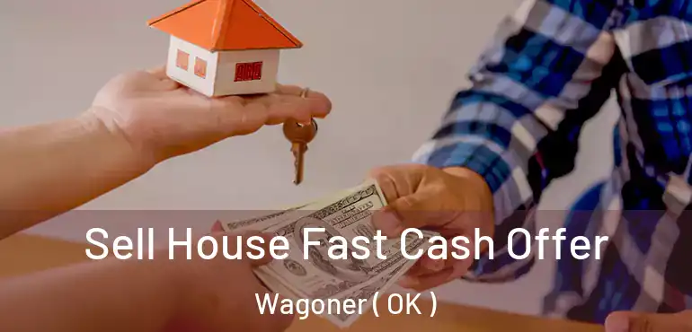  Sell House Fast Cash Offer Wagoner ( OK )