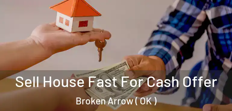 Sell House Fast For Cash Offer Broken Arrow ( OK )