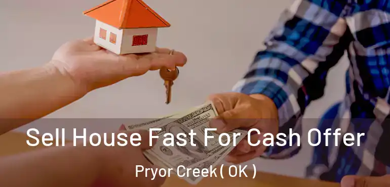 Sell House Fast For Cash Offer Pryor Creek ( OK )