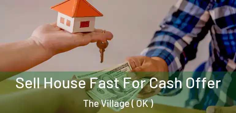 Sell House Fast For Cash Offer The Village ( OK )