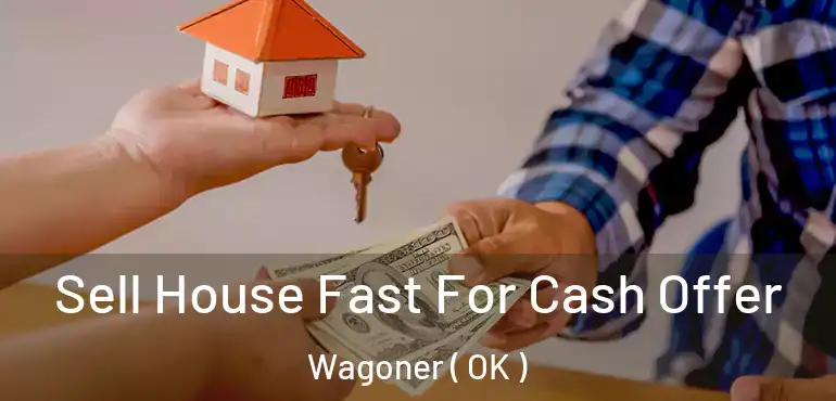 Sell House Fast For Cash Offer Wagoner ( OK )