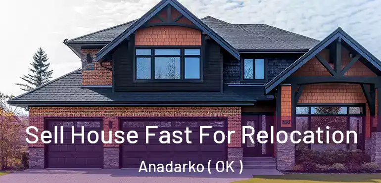 Sell House Fast For Relocation Anadarko ( OK )