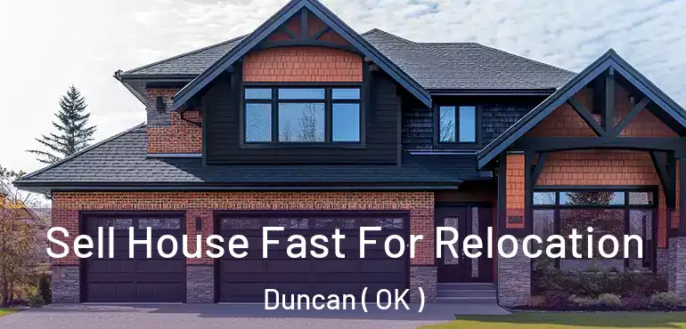 Sell House Fast For Relocation Duncan ( OK )