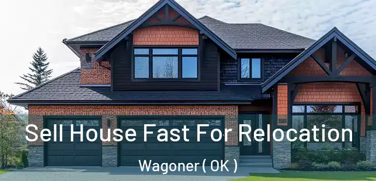 Sell House Fast For Relocation Wagoner ( OK )